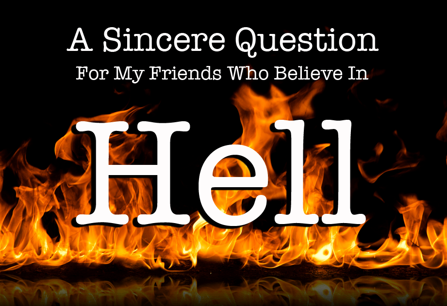 a-sincere-question-for-my-friends-who-believe-in-hell-benjamin-l-corey